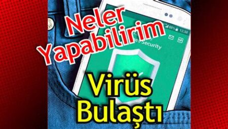 Telefonumda Virüs Olduğunu Nasıl Anlarım ve Temizlerim?